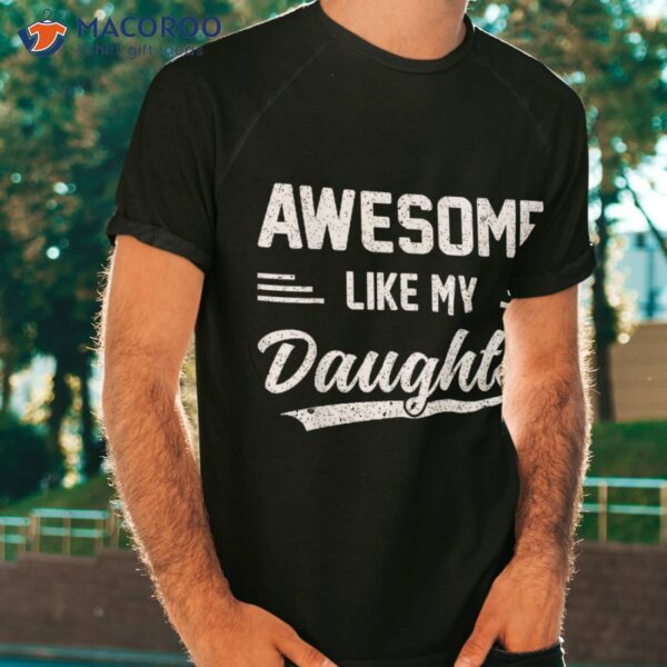 Funny Awesome Like My Daughter Fathers Day Dad Shirt