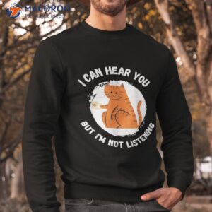 funny cat i can hear you but i m listening and coffee shirt sweatshirt