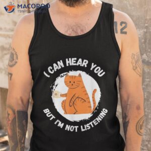 funny cat i can hear you but i m listening and coffee shirt tank top