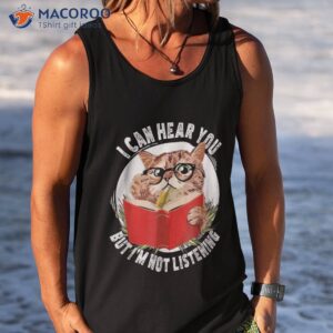 funny cat i can hear you but i m listening shirt tank top