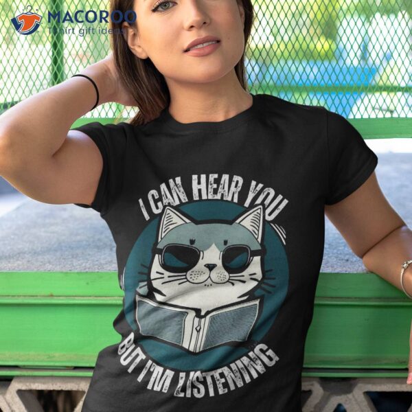 Funny Cat I Can Hear You But I’m Listening Shirt