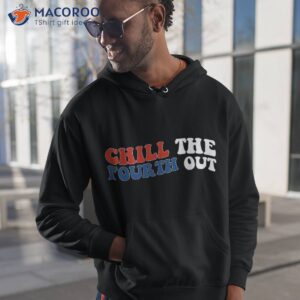 funny chill the fourth out 4th of july independence day wavy shirt hoodie 1