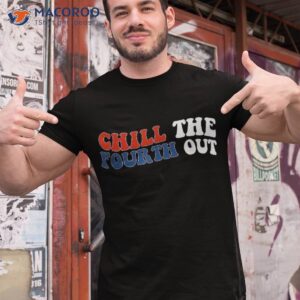 funny chill the fourth out 4th of july independence day wavy shirt tshirt 1