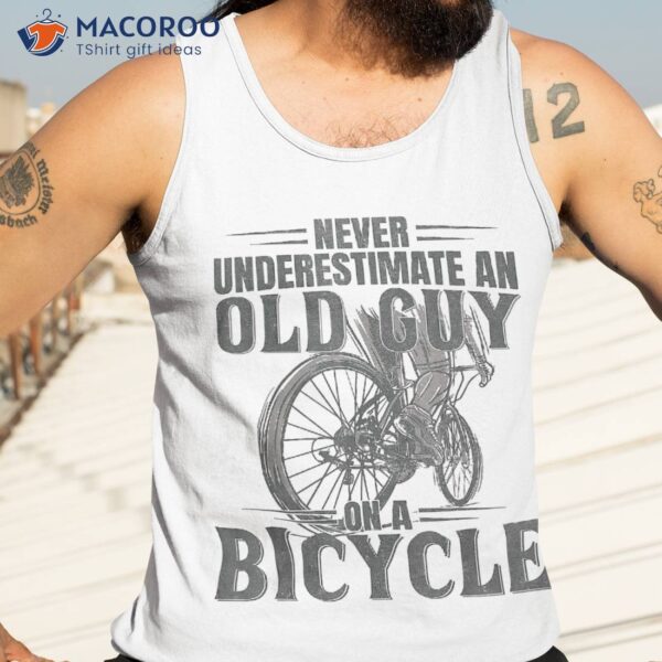 Funny Cyclist Underestimate An Old Guy On A Bicycle Cycling Shirt