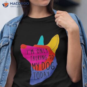 Funny Dog Shirt Only Talking To My Tshirt, Cool Tee