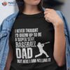 Funny Father’s Day A Super Sexy Baseball Dad But Here I Am Shirt