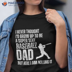 funny father s day a super sexy baseball dad but here i am shirt tshirt
