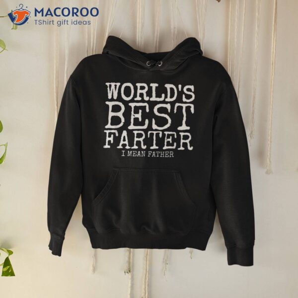 Funny Father’s Day Gifts World’s Best Farter I Mean Shirt