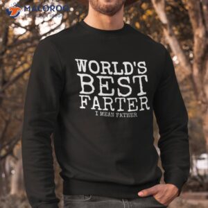 funny father s day gifts world s best farter i mean shirt sweatshirt