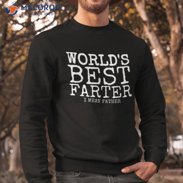 Funny Father’s Day Gifts World’s Best Farter I Mean Shirt