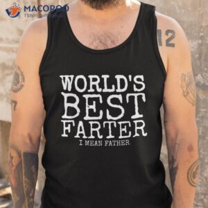 funny father s day gifts world s best farter i mean shirt tank top