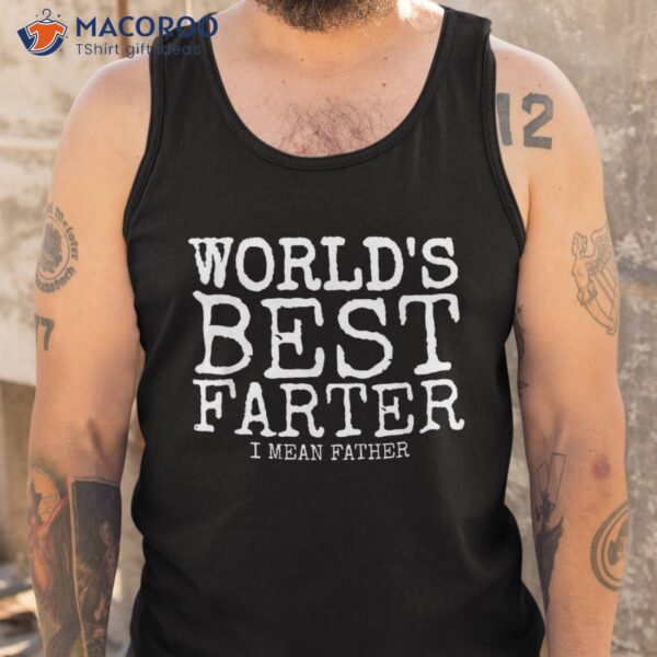 Funny Father’s Day Gifts World’s Best Farter I Mean Shirt