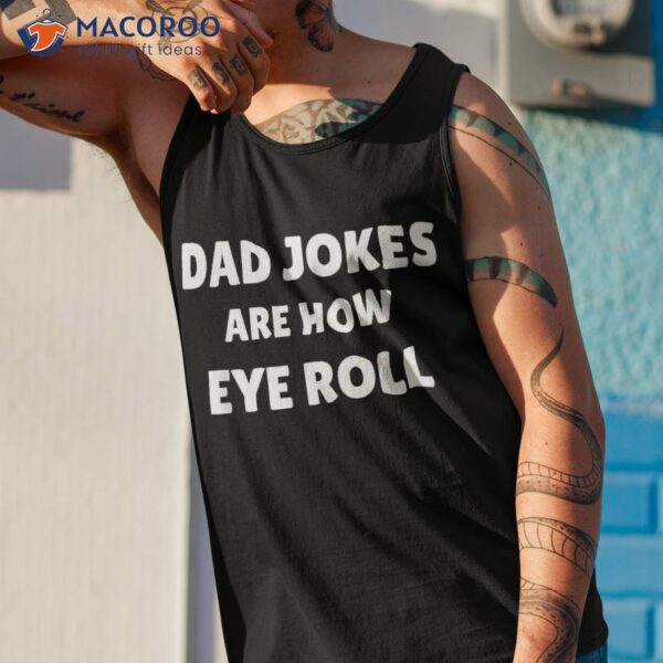 Funny Fathers Day Dad Jokes Are How Eye Roll Vintage Shirt
