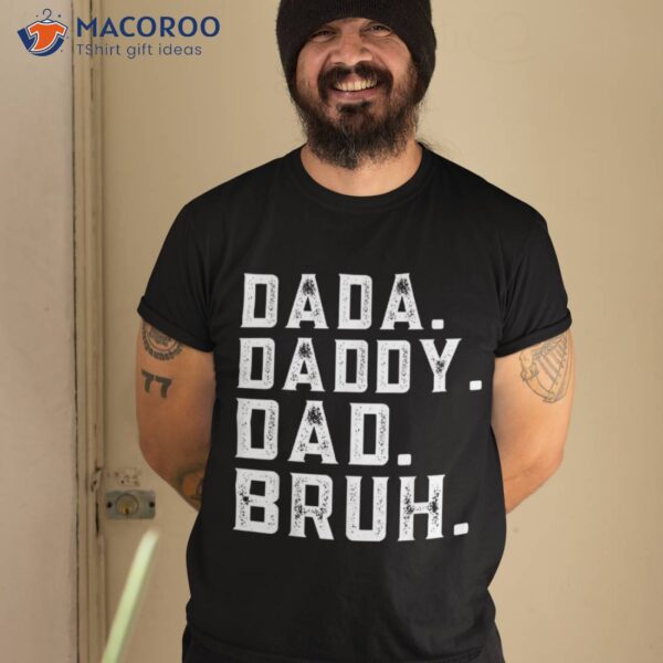 Funny Fathers Day Quote, Dada Daddy Dad Bruh Shirt