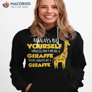 funny giraffe be yourself unless you can a shirt hoodie 1