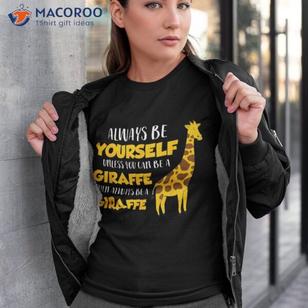 Funny Giraffe Be Yourself Unless You Can A Shirt