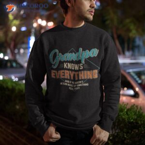 funny grandpa knows everything for father s day shirt sweatshirt