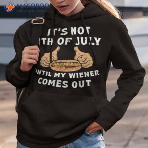 funny hot dog it s not 4th of july until my wiener comes out shirt hoodie 3