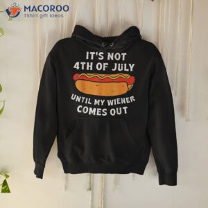 funny hotdog it s not 4th of july until my wiener comes out shirt hoodie 3