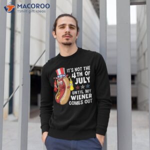 funny hotdog it s not 4th of july until my wiener comes out shirt sweatshirt 1
