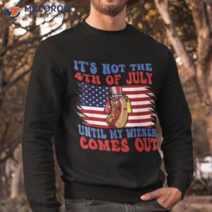funny hotdog it s not 4th of july until my wiener comes out shirt sweatshirt 6