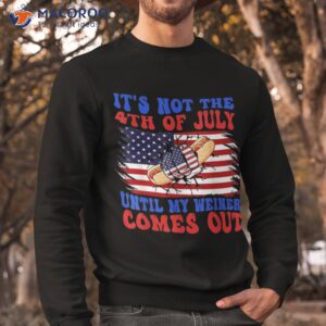 funny hotdog it s not 4th of july until my wiener comes out shirt sweatshirt 7