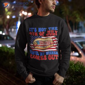 funny hotdog it s not 4th of july until my wiener comes out shirt sweatshirt 8
