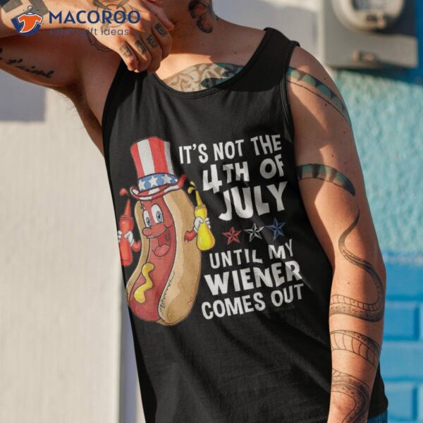 Funny Hotdog It’s Not 4th Of July Until My Wiener Comes Out Shirt