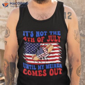 funny hotdog it s not 4th of july until my wiener comes out shirt tank top 1 5