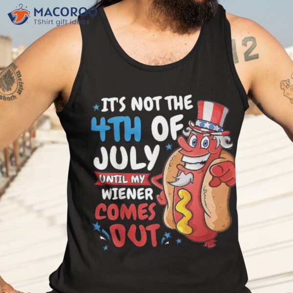 Funny Hotdog It’s Not 4th Of July Until My Wiener Comes Out Shirt