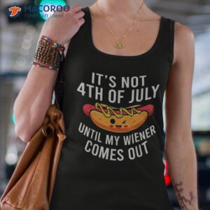 funny hotdog it s not 4th of july until my wiener comes out shirt tank top 4 1