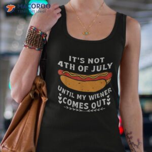 funny hotdog it s not 4th of july until my wiener comes out shirt tank top 4