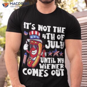 funny hotdog it s not 4th of july until my wiener comes out shirt tshirt 2