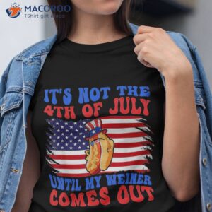 Funny Hotdog It’s Not 4th Of July Until My Wiener Comes Out Shirt