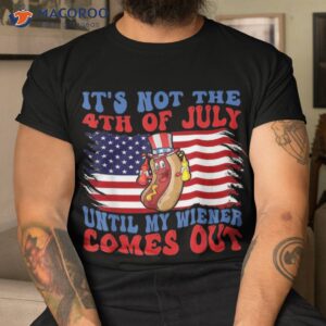 Funny Hotdog It’s Not 4th Of July Until My Wiener Comes Out Shirt