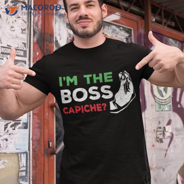 Funny I’m The Boss Italian Nonna Nonno Capiche Humor Gift Shirt