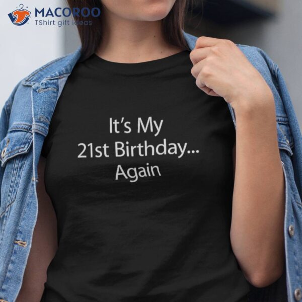 Funny Its My 21st Birthday Again 30th 35th Gift Shirt