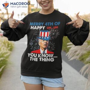 funny joe biden merry 4th of you know the thing july shirt sweatshirt