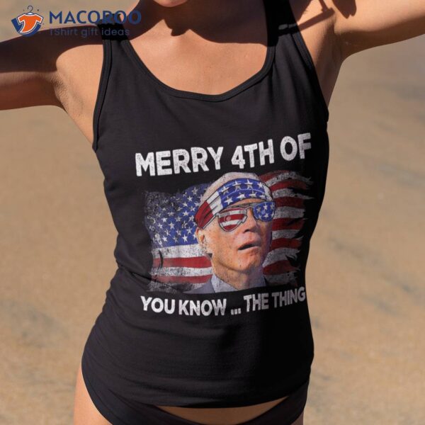 Funny Joe Biden Merry 4th Of You Know The Thing July Shirt