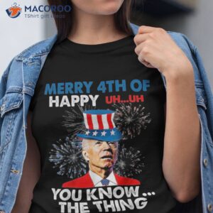 Funny Joe Biden Merry 4th Of You Know..the Thing July Shirt
