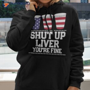funny july 4th shirt shut up liver you re fine beer cups tee hoodie 2