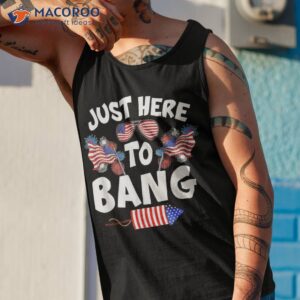 funny just here to bang fireworks patriotic 4th of july shirt tank top 1