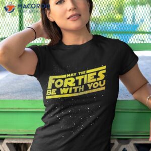 funny may the forties be with you 40th birthday shirt tshirt 1