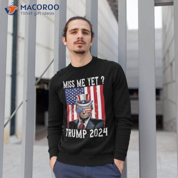 Funny Miss Me Yet Trump 2024 Still My President 4th Of July Shirt