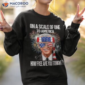 funny on a scale of one to america how free are you tonight shirt sweatshirt 2