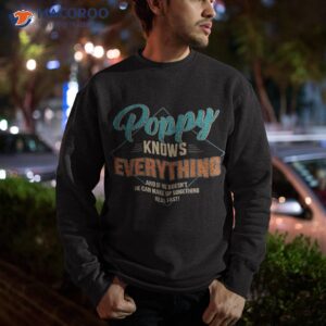 funny poppy knows everything for grandpa and father s day shirt sweatshirt