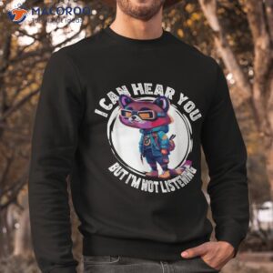 funny raccoon i can hear you but i m listening shirt sweatshirt