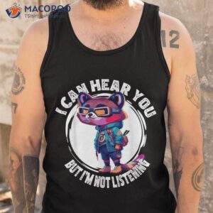 funny raccoon i can hear you but i m listening shirt tank top