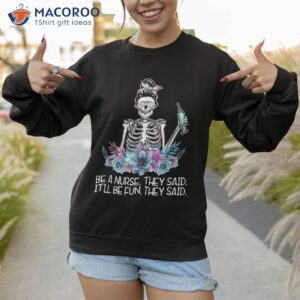 funny skeleton be a nurse they said nurses week gifts shirt sweatshirt