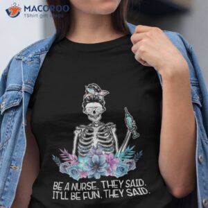 funny skeleton be a nurse they said nurses week gifts shirt tshirt